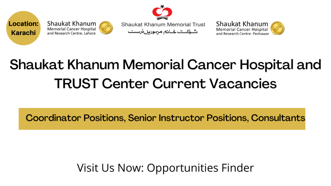 Shaukat Khanum Memorial Cancer Hospital and TRUST Center Current Vacancies